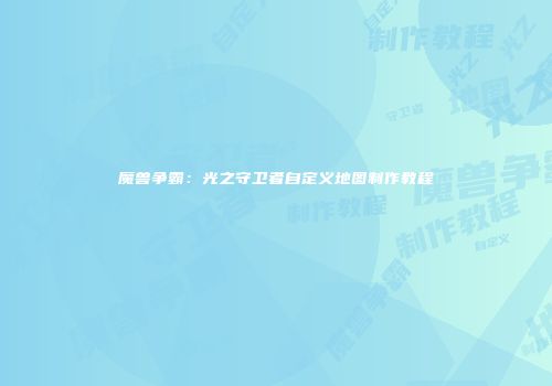 魔兽争霸:光之守卫者自定义地图制作教程
