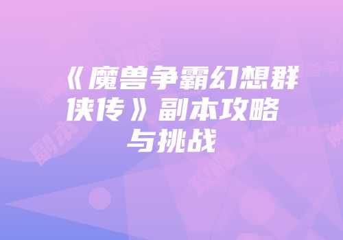 《魔兽争霸幻想群侠传》副本攻略与挑战