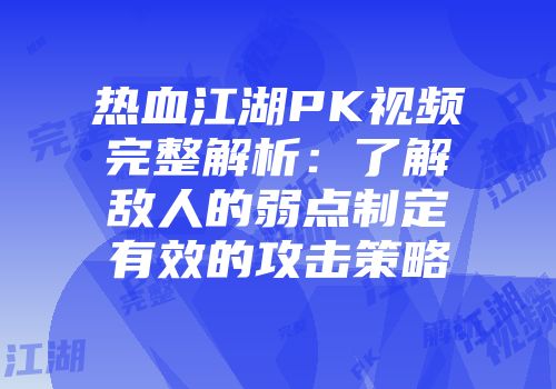 热血江湖PK视频完整解析：了解敌人的弱点制定有效的攻击策略