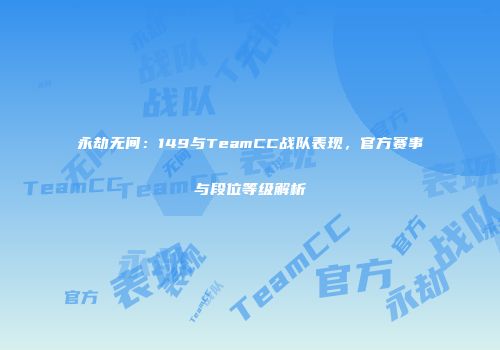 永劫无间：149与TeamCC战队表现，官方赛事与段位等级解析