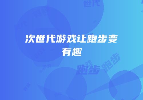 次世代游戏让跑步变有趣