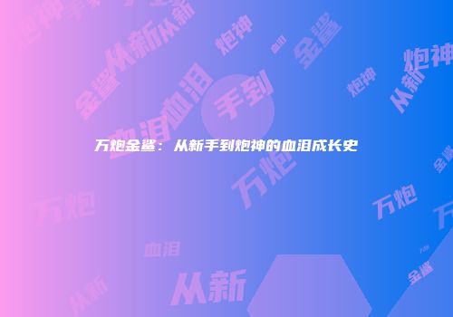 万炮金鲨：从新手到炮神的血泪成长史