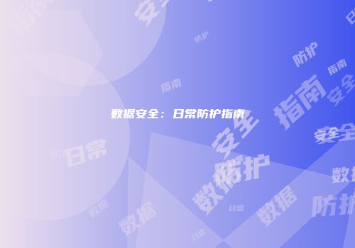 数据安全：日常防护指南