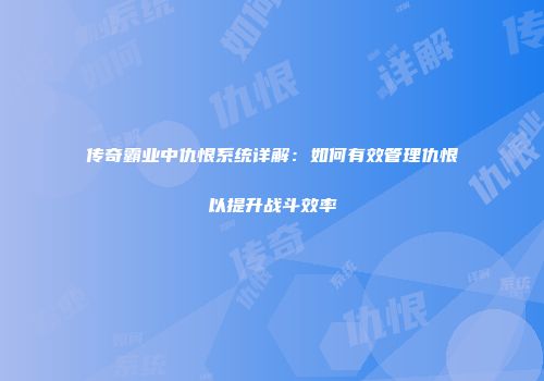 传奇霸业中仇恨系统详解：如何有效管理仇恨以提升战斗效率