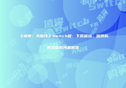 《城市：天际线》Switch版：下载模组、值得购买及常见问题解答