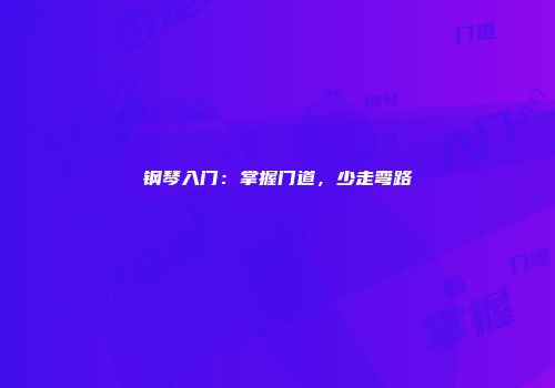 钢琴入门：掌握门道，少走弯路