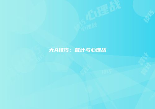 大A技巧：算计与心理战