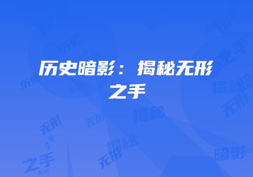 历史暗影：揭秘无形之手