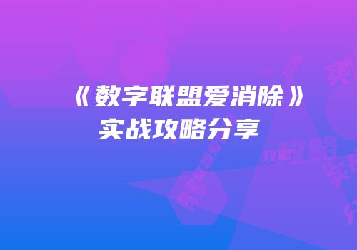 《数字联盟爱消除》实战攻略分享