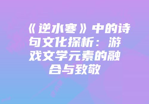 《逆水寒》中的诗句文化探析：游戏文学元素的融合与致敬
