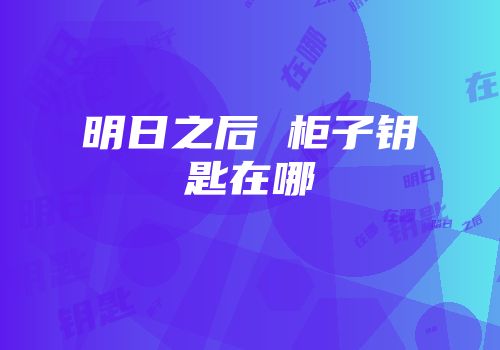 明日之后 柜子钥匙在哪