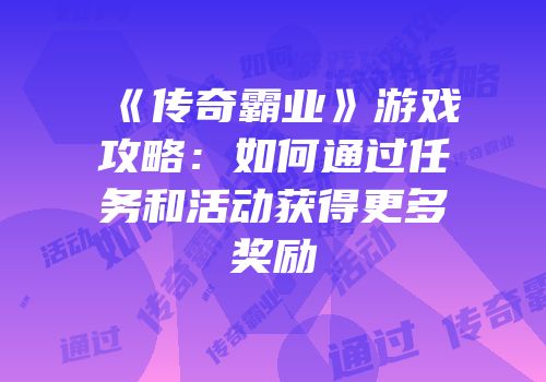《传奇霸业》游戏攻略：如何通过任务和活动获得更多奖励