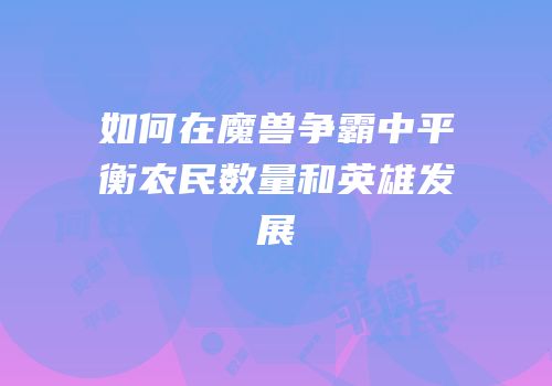 如何在魔兽争霸中平衡农民数量和英雄发展