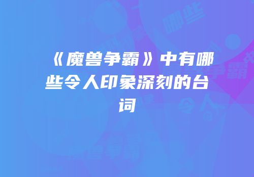《魔兽争霸》中有哪些令人印象深刻的台词