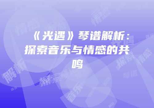 《光遇》琴谱解析：探索音乐与情感的共鸣
