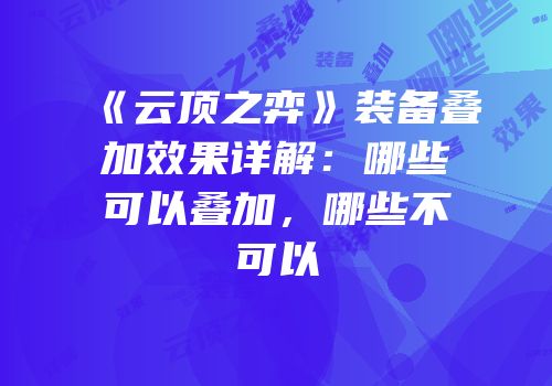 《云顶之弈》装备叠加效果详解：哪些可以叠加，哪些不可以