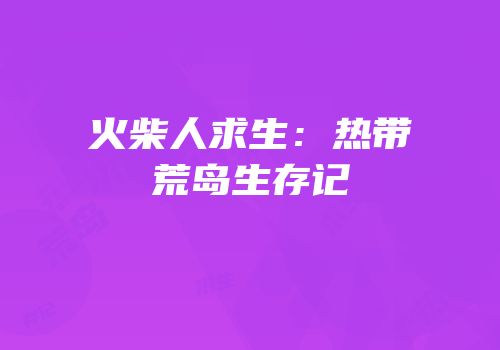火柴人求生：热带荒岛生存记