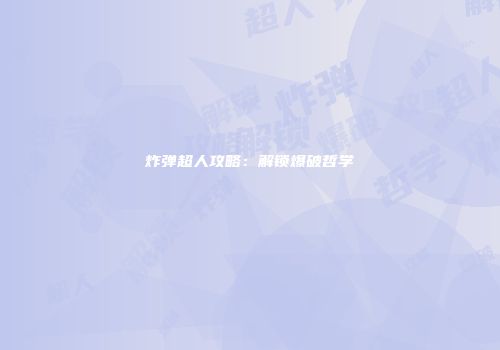 炸弹超人攻略：解锁爆破哲学
