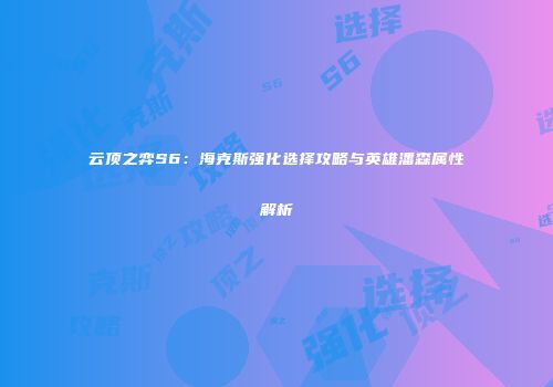 云顶之弈S6：海克斯强化选择攻略与英雄潘森属性解析