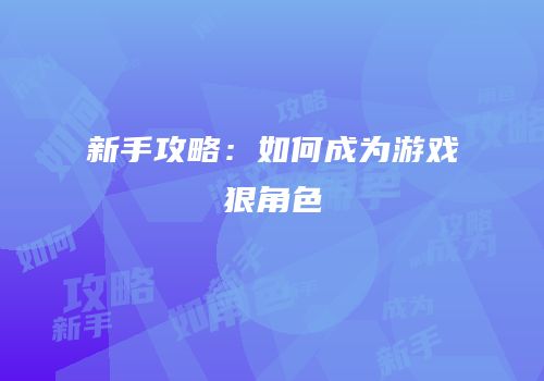 新手攻略：如何成为游戏狠角色