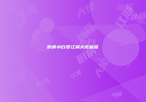 厨房小白变江湖大佬秘籍