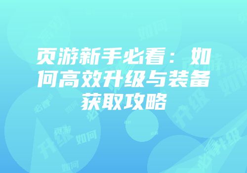 页游新手必看：如何高效升级与装备获取攻略