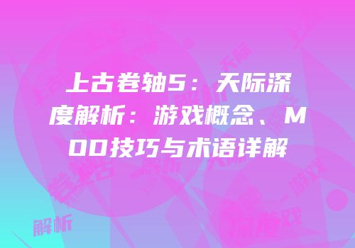 上古卷轴5：天际深度解析：游戏概念、MOD技巧与术语详解