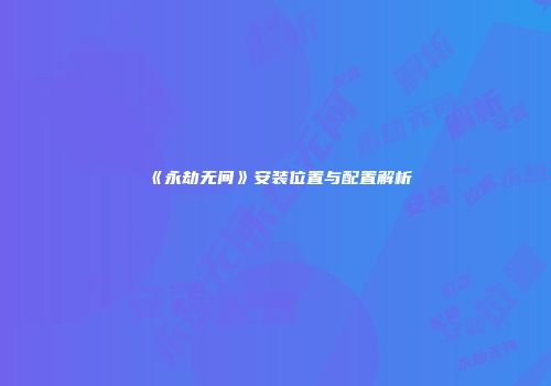 《永劫无间》安装位置与配置解析