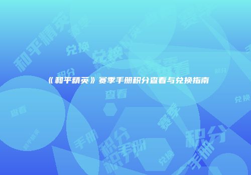 《和平精英》赛季手册积分查看与兑换指南