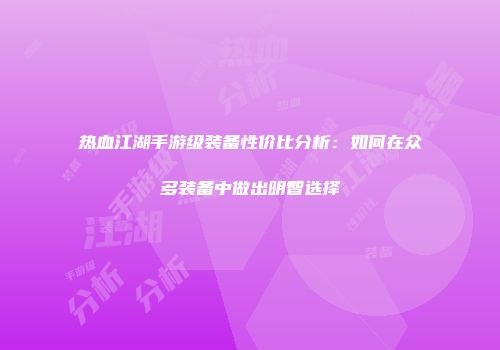 热血江湖手游级装备性价比分析：如何在众多装备中做出明智选择