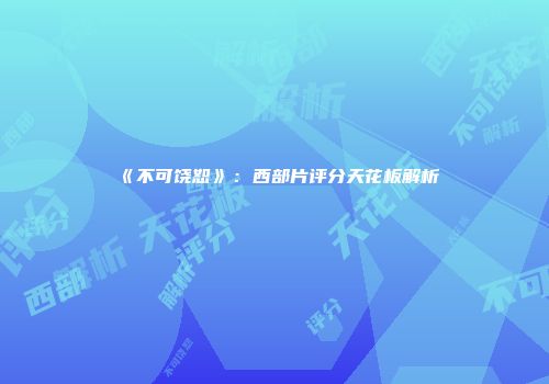 《不可饶恕》：西部片评分天花板解析