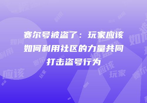 赛尔号被盗了：玩家应该如何利用社区的力量共同打击盗号行为