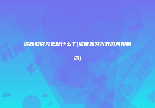 波西亚时光更新什么了(波西亚时光有时间限制吗)