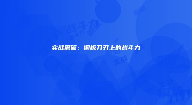 实战磨砺：铜板刀刃上的战斗力