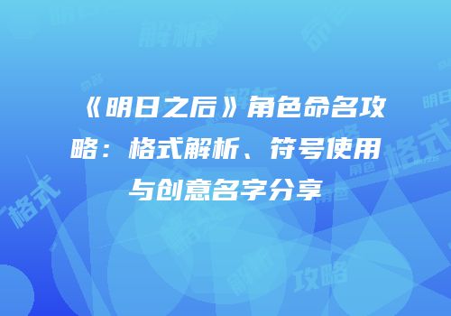《明日之后》角色命名攻略：格式解析、符号使用与创意名字分享
