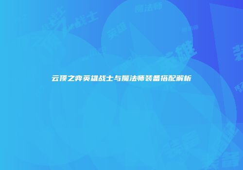 云顶之弈英雄战士与魔法师装备搭配解析