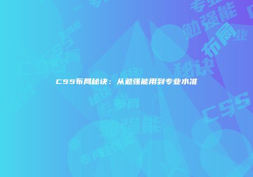 CSS布局秘诀：从勉强能用到专业水准