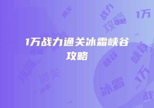 1万战力通关冰霜峡谷攻略
