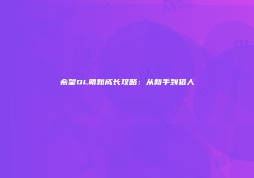 希望OL萌新成长攻略：从新手到猎人