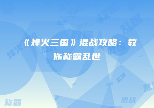 《烽火三国》混战攻略：教你称霸乱世