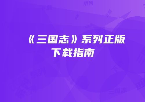 《三国志》系列正版下载指南