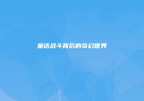 童话战斗背后的奇幻世界