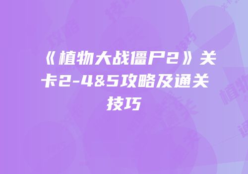 《植物大战僵尸2》关卡2-4&5攻略及通关技巧