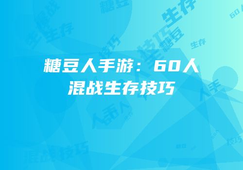 糖豆人手游：60人混战生存技巧