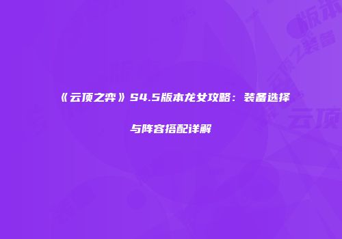 《云顶之弈》S4.5版本龙女攻略：装备选择与阵容搭配详解