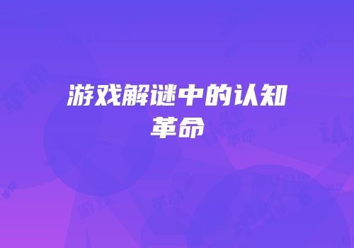 游戏解谜中的认知革命