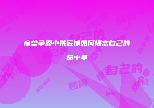 魔兽争霸中铁匠铺如何提高自己的命中率