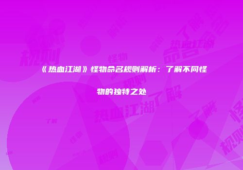 《热血江湖》怪物命名规则解析：了解不同怪物的独特之处