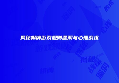 揭秘棋牌游戏规则漏洞与心理战术