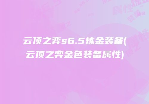云顶之弈s6.5炼金装备(云顶之弈金色装备属性)